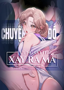 [18+] Chuyện Đó Cũng Có Thể Xảy Ra Mà